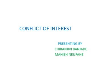 CONFLICT OF INTEREST
PRESENTING BY
CHIRANJIVI BANJADE
MANISH NEUPANE
 