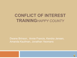 Conflict of Interest TrainingHappy County Dwane Brinson,  Annie Francis, Kendra Jensen, Amanda Kaufman, Jonathan Yeomans 