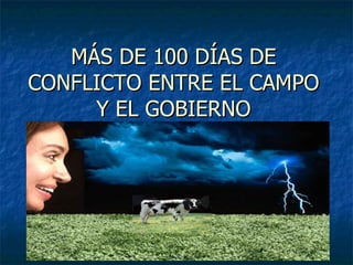 MÁS DE 100 DÍAS DE CONFLICTO ENTRE EL CAMPO Y EL GOBIERNO 