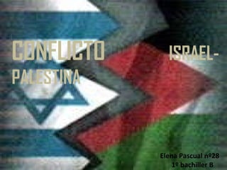 CONFLICTO  ISRAEL-PALESTINA Elena Pascual nº28 1º bachiller B 