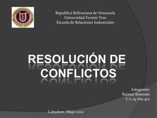 Republica Bolivariana de Venezuela
       Universidad Fermín Toro
   Escuela de Relaciones Industriales




                                              Integrante:
                                        Raimar Rosendo
                                          C.I: 14.760.472


Cabudare, Mayo 2012
 