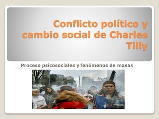 Conflicto político y
cambio social de Charles
Tilly
Proceso psicosociales y fenómenos de masas
 