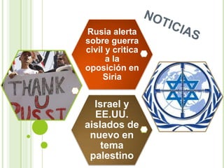 Rusia alerta
sobre guerra
civil y critica
      a la
oposición en
     Siria


  Israel y
  EE.UU.
aislados de
 nuevo en
    tema
 palestino
 