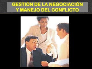 GESTIÓN DE LA NEGOCIACIÓN
 Y MANEJO DEL CONFLICTO
 