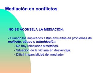 Mediación en conflictos <ul><li>  </li></ul><ul><li>  NO SE ACONSEJA LA MEDIACIÓN: </li></ul><ul><li>- Cuando los implicad...