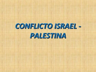 CONFLICTO ISRAEL -CONFLICTO ISRAEL -
PALESTINAPALESTINA
 