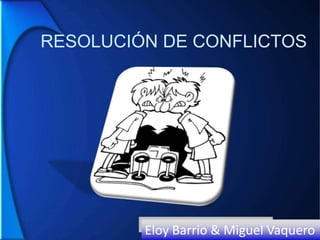 RESOLUCIÓN DE CONFLICTOS Eloy Barrio & Miguel Vaquero 