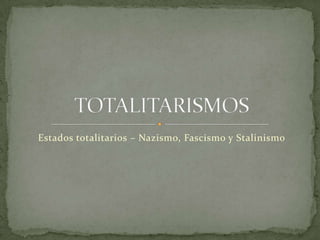 Estados totalitarios – Nazismo, Fascismo y Stalinismo
 