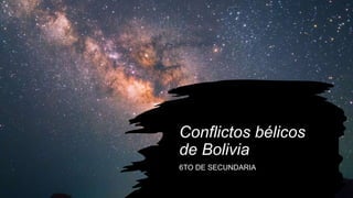 Conflictos bélicos
de Bolivia
6TO DE SECUNDARIA
 
