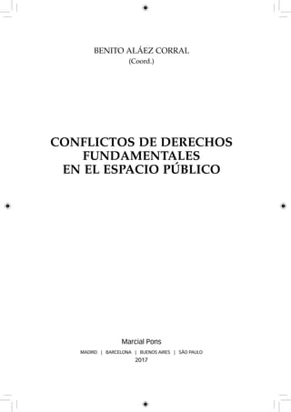 BENITO ALÁEZ CORRAL
(Coord.)
CONFLICTOS DE DERECHOS
FUNDAMENTALES
EN EL ESPACIO PÚBLICO
Marcial Pons
MADRID | BARCELONA | BUENOS AIRES | SÃO PAULO
2017
 
