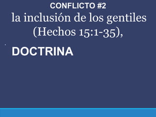 CONFLICTO #2
la inclusión de los gentiles
(Hechos 15:1-35),
.
DOCTRINA
 