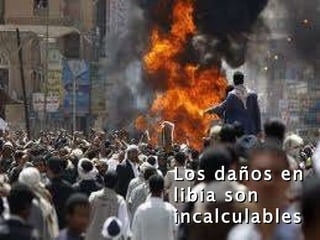 Los daños en libia son incalculables 