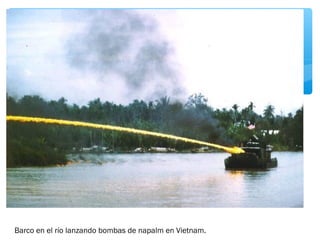 Barco en el río lanzando bombas de napalm en Vietnam. 
 