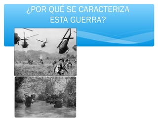 ¿POR QUÉ SE CARACTERIZA 
ESTA GUERRA? 
 