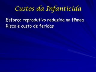 Custos da Infanticida
Esforço reprodutivo reduzida na fêmea
Risco e custo de feridas
 