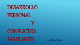 DESARROLLO
PERSONAL
Y
CONFLICTOS
FAMILIARES Dc MICHEL VARELA B.
 