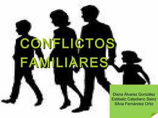 CONFLICTOSCONFLICTOS
FAMILIARESFAMILIARES
Diana Álvarez González
Estibaliz Catediano Sainz
Silvia Fernández Ortiz
 