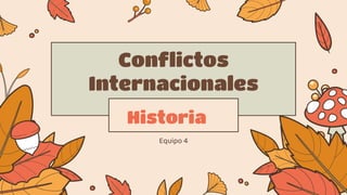 Conflictos
Internacionales
Equipo 4
Historia
 