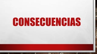 CONSECUENCIAS
 