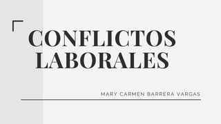 CONFLICTOS
LABORALES
MARY CARMEN BARRERA VARGAS
 
