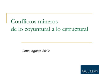 Conflictos mineros
de lo coyuntural a lo estructural


    Lima, agosto 2012
 