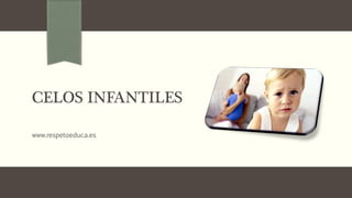 CELOS INFANTILES
www.respetoeduca.es
 