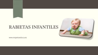RABIETAS INFANTILES
www.respetoeduca.es
 
