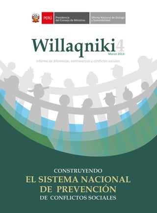 4
                                                  Marzo 2013

 Informe de diferencias, controversias y conﬂictos sociales




             CONSTRUYENDO
EL SISTEMA NACIONAL
   DE PREVENCIÓN
   DE CONFLICTOS SOCIALES
 