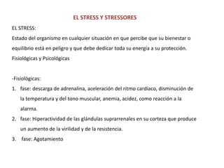 EL STRESS Y STRESSORES
EL STRESS:
Estado del organismo en cualquier situación en que percibe que su bienestar o
equilibrio...