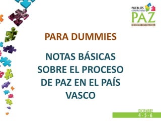 PARA DUMMIES
  NOTAS BÁSICAS
SOBRE EL PROCESO
 DE PAZ EN EL PAÍS
      VASCO
 