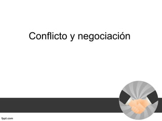 Conflicto y negociación
 
