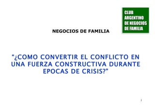 “ ¿COMO CONVERTIR EL CONFLICTO EN UNA FUERZA CONSTRUCTIVA DURANTE EPOCAS DE CRISIS?” NEGOCIOS DE FAMILIA 