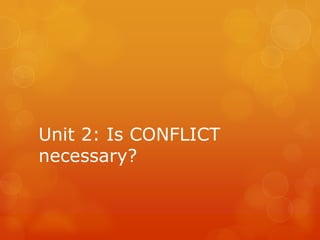 Unit 2: Is CONFLICT
necessary?
 