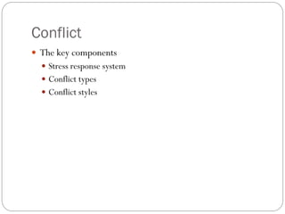 Conflict
 The key components
   Stress response system
   Conflict types
   Conflict styles
 