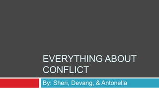 EVERYTHING ABOUT
CONFLICT
By: Sheri, Devang, & Antonella
 