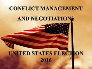 UNITED STATES ELECTION
2016
CONFLICT MANAGEMENT
AND NEGOTIATIONS
 