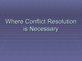 Where Conflict Resolution is Necessary 