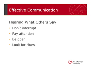 Effective Communication
Hearing What Others Say
• Don’t interrupt
• Pay attention
• Be open
• Look for clues
 