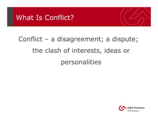 What Is Conflict?
Conflict – a disagreement; a dispute;
the clash of interests, ideas or
personalities
 