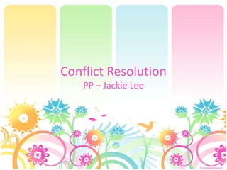 Conflict Resolution
    PP – Jackie Lee
 