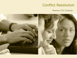 Conflict Resolution Terence (TJ) Cochran 
