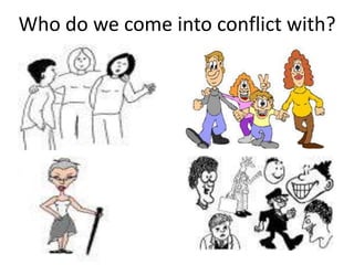 Who do we come into conflict with?
 