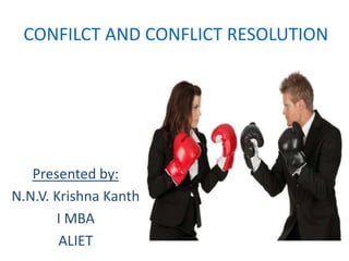 CONFILCT AND CONFLICT RESOLUTION
Presented by:
N.N.V. Krishna Kanth
I MBA
ALIET
 