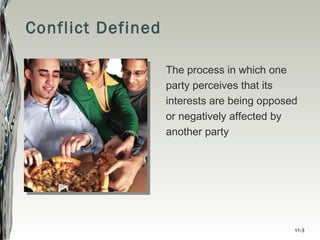 Conflict Defined The process in which one party perceives that its interests are being opposed or negatively affected by another party 11- 