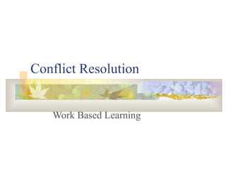 Conflict Resolution 
Work Based Learning 
 