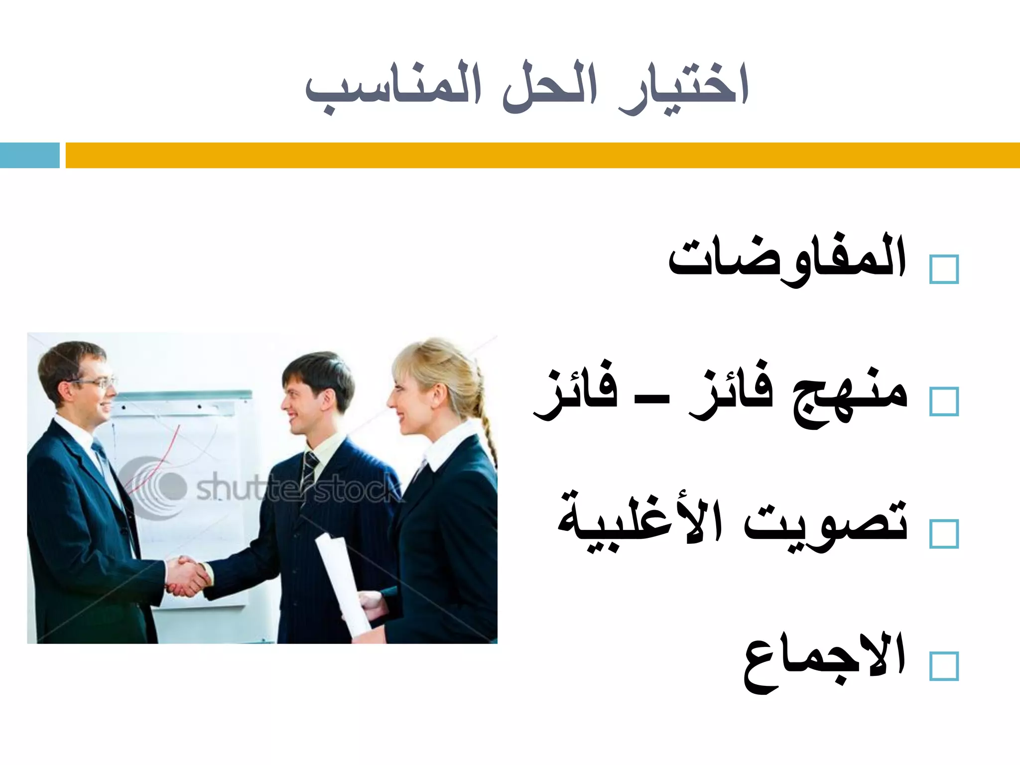 ‫المناسب‬ ‫الحل‬ ‫اختيار‬
‫المفاوضات‬
‫فائز‬ ‫منهج‬–‫فائز‬
‫األغلبية‬ ‫تصويت‬
‫االجماع‬
 