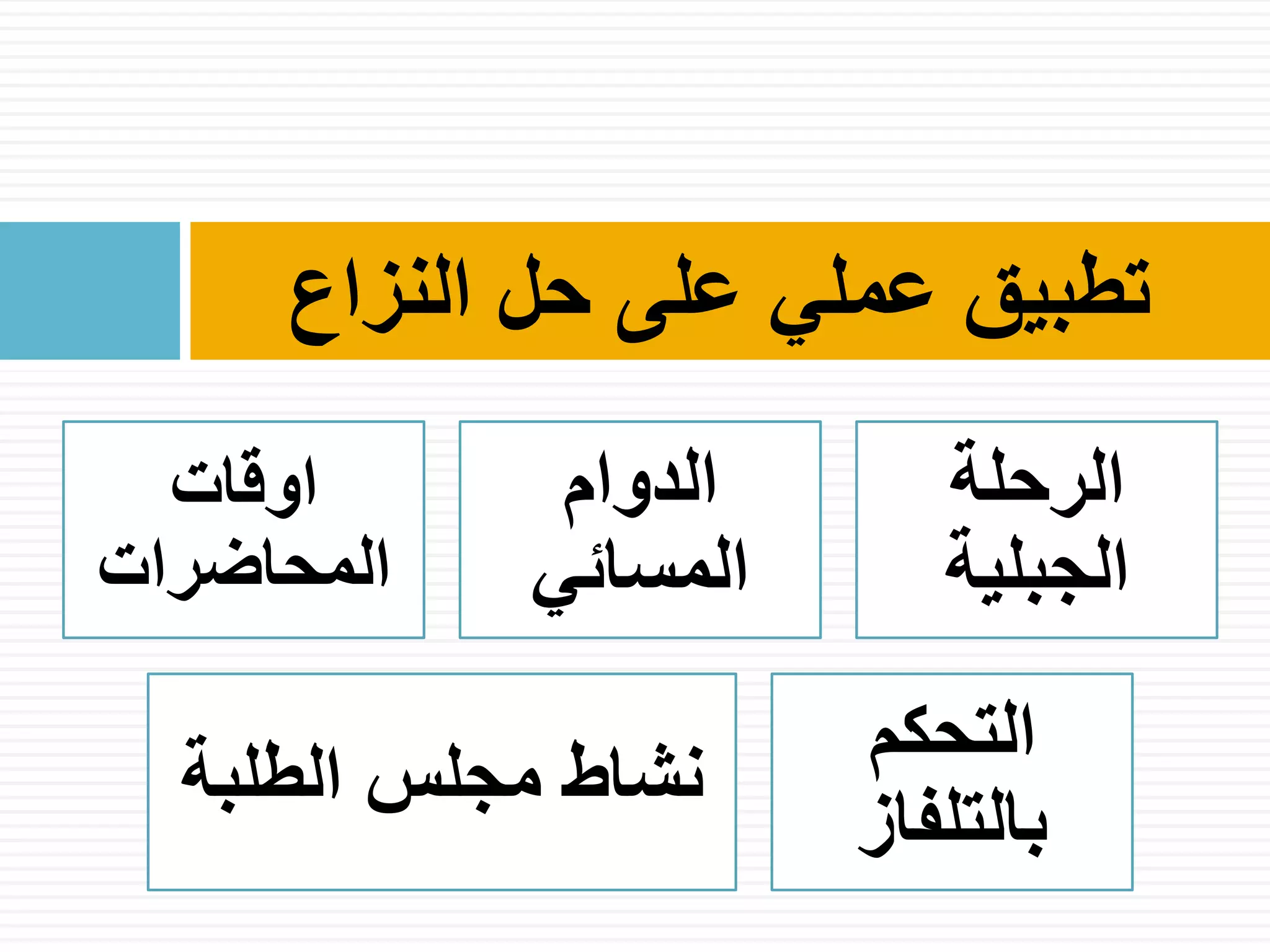 ‫النزاع‬ ‫حل‬ ‫على‬ ‫عملي‬ ‫تطبيق‬
‫اوقات‬
‫المحاضرات‬
‫الدوام‬
‫المسائي‬
‫الرحلة‬
‫الجبلية‬
‫الطلبة‬ ‫مجلس‬ ‫نشاط‬
‫التحكم‬
‫بالتلفاز‬
 