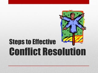 Steps to Effective
Conflict Resolution
 