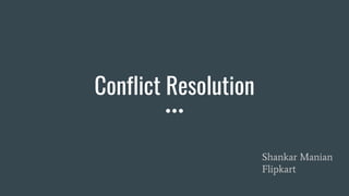 Conflict Resolution
Shankar Manian
Flipkart
 