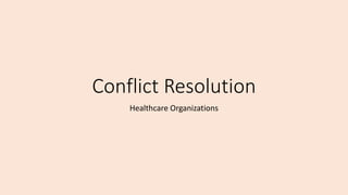 Conflict Resolution
Healthcare Organizations
 